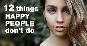 How To Be Happy - 12 Things Happy People Don't Do