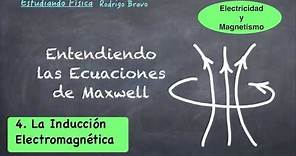 Entendiendo las Ecuaciones de Maxwell - 4/ Inducción Electromagnética
