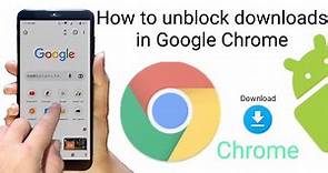 how to unblock downloads in Google chrome on android