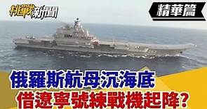 【挑戰精華】俄羅斯航母沉海底 借遼寧號練戰機起降?