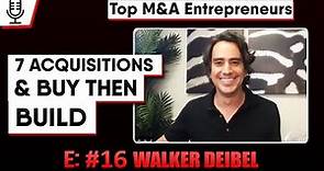 7 Acquisitions & Buy Then Build E:16 Walker Deibel Top M&A Entrepreneurs