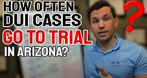 How Often Do DUI Cases Go To Trial in Arizona?