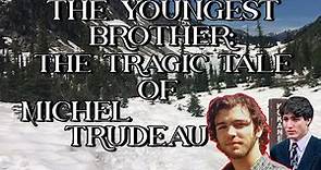 The Youngest Brother: The Tragic Tale of Michel Trudeau