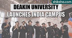 Deakin Australia: First Foreign University To Open An India Campus | Gift City | Full Details