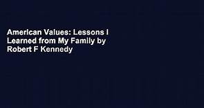 American Values: Lessons I Learned from My Family by Robert F Kennedy