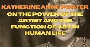 Katherine Anne Porter on the Power of the Artist and the Function of Art in Human Life