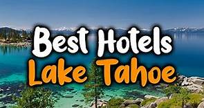 Best Hotels In Lake Tahoe, Nevada - For Families, Couples, Work Trips, Luxury & Budget
