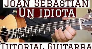 Un Idiota - Tutorial Guitarra ( Joan Sebastian ) Cancion Para Principiantes