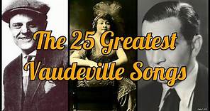 The 25 Greatest Vaudeville Songs (1893-1922)