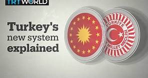 Turkey’s new presidential system explained