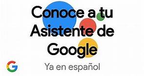 Conoce a tu Asistente de Google | Ya en español