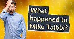 What happened to Mike Taibbi?