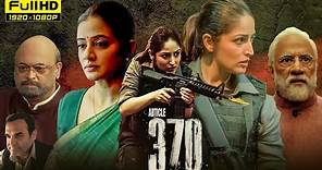 Article 370 Full Movie | Yami Gautam, Priyamani, Raj Arun, Arun Govil | 1080p HD Facts & Review