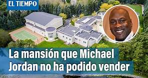 La mansión de Michael Jordan que nadie ha querido comprar en 10 años | El Tiempo