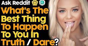 What's The Best Thing That Happened To You In Truth Or Dare?
