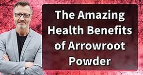 The Amazing Health Benefits of Arrowroot Powder