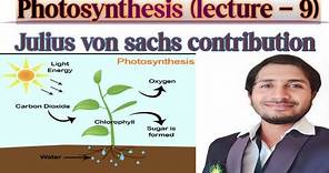 Photosynthesis lecture-9 (Julius Von Sachs Contribution)