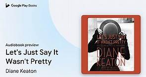 Let's Just Say It Wasn't Pretty by Diane Keaton · Audiobook preview