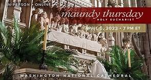 4.6.23 Maundy Thursday Holy Eucharist at Washington National Cathedral