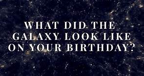 What Did the Galaxy Look Like On Your Birthday?