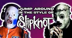 Jump Around in the style of Slipknot