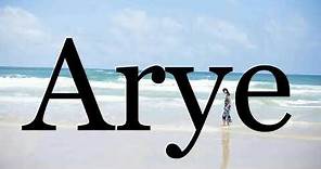 How To Pronounce Arye🌈🌈🌈🌈🌈🌈Pronunciation Of Arye