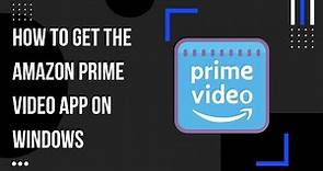 How to Get the Amazon Prime Video App on Windows