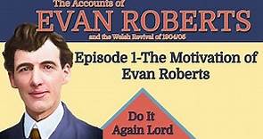 Stories of Evan Roberts - The Motivation Behind Birthing the Welsh Revival of 1904 /05