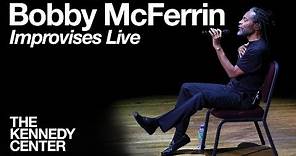 Bobby McFerrin - LIVE Improvisation at The Kennedy Center