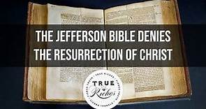 The Jefferson Bible Denies Christ's Resurrection & Virgin Birth