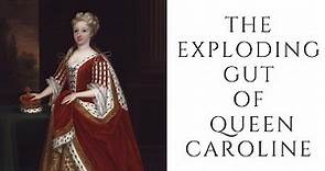 The EXPLODING Gut Of Queen Caroline