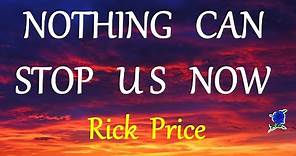 NOTHING CAN STOP US NOW - RICK PRICE lyrics (HD)