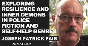 Joseph Patrick Fair: Exploring Resilience and Inner Demons in Police Fiction and Self-Help Genres