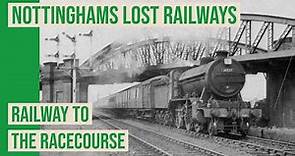 The Railway to the Racecourse - Nottinghams Lost Railways Uncovered