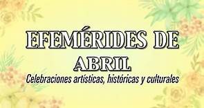 EFEMERIDES de ABRIL: Celebraciones artísticas, históricas y culturales