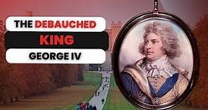 The DEBAUCHED King George IV | Part Two
