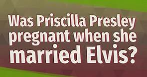 Was Priscilla Presley pregnant when she married Elvis?