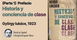 (Parte 1) Prefacio - Historia y conciencia de clase, Georg Lukács