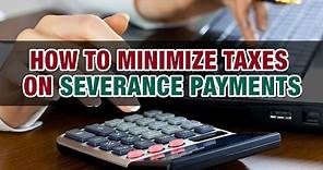 How Do I Minimize Taxes on Severance Payments?