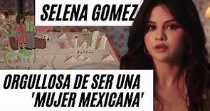 Selena Gomez Orgullosa de Ser "una Mujer MEXICANA”
