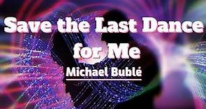 Save the Last Dance for Me-Michael Bublé (lyrics)