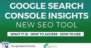 Google Search Console Insights - What It Is, How to Access & How to Use