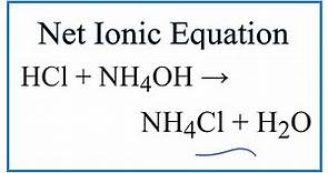 How to Write the Net Ionic Equation for HCl + NH4OH = NH4Cl + H2O