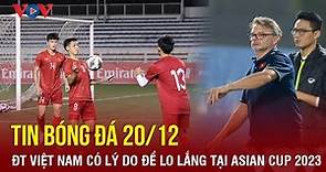 Tin bóng đá 20/12: ĐT Việt Nam có lý do để lo lắng tại Asian Cup 2023 | Báo Điện tử VOV