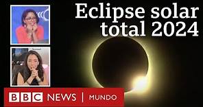 Eclipse solar total 8 abril 2024 | Especial BBC Mundo