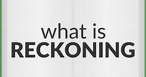 Reckoning | meaning of Reckoning