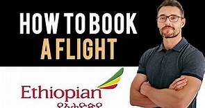 ✅ Ethiopian Airlines: How to book flight tickets with Ethiopian Airlines (Full Guide)