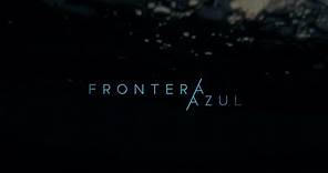Frontera Azul - Trailer Oficial