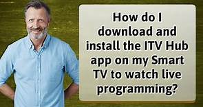 How do I download and install the ITV Hub app on my Smart TV to watch live programming?