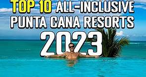 Top 10 All-Inclusive Resorts in PUNTA CANA 2023